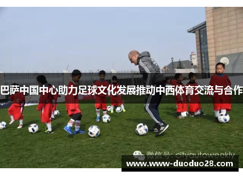 巴萨中国中心助力足球文化发展推动中西体育交流与合作