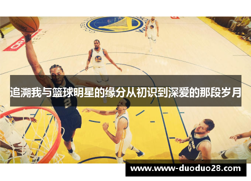 追溯我与篮球明星的缘分从初识到深爱的那段岁月